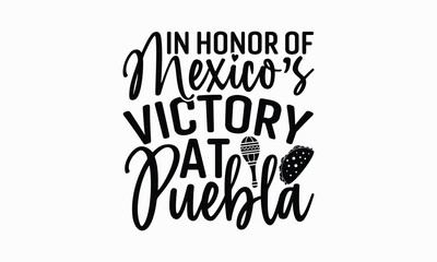 In honor of Mexico’s victory at Puebla - Cinco de Mayo T-Shirt Design, Vector illustration with hand-drawn lettering, typography vector,Modern, simple, lettering and white background, EPS 10.