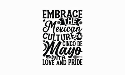 Embrace the Mexican culture on Cinco de Mayo with love and pride - Cinco de Mayo T-Shirt Design, Vector illustration with hand-drawn lettering, typography vector,Modern, simple, lettering and white ba