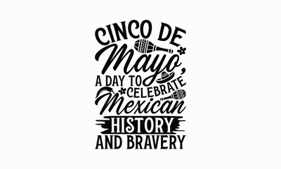 Cinco de Mayo, a day to celebrate Mexican history and bravery - Cinco de Mayo T-Shirt Design, typography vector, svg files for Cutting, bag, cups, card, prints and posters.