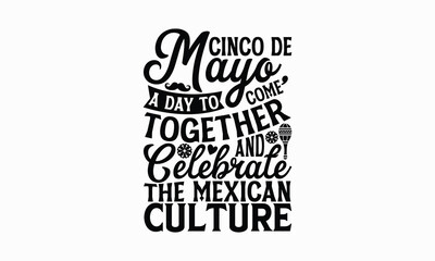Cinco de Mayo, a day to come together and celebrate the Mexican culture - Cinco de Mayo T-Shirt Design, Hand lettering illustration for your design, Cut Files for Cricut Svg, Digital Download, EPS 10.