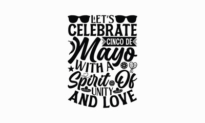 Let’s celebrate Cinco de Mayo with a spirit of unity and love - Cinco de Mayo T-Shirt Design, typography vector, svg files for Cutting, bag, cups, card, prints and posters.