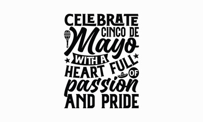 Celebrate Cinco de Mayo with a heart full of passion and pride - Cinco de Mayo T-Shirt Design, Hand lettering illustration for your design, Cut Files for Cricut Svg, Digital Download, EPS 10.