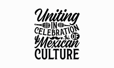 Uniting in celebration of Mexican culture - Cinco de Mayo T-Shirt Design, Hand lettering illustration for your design, Cut Files for Cricut Svg, Digital Download, EPS 10.