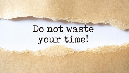 Do not waste your time. Words written under torn paper. Motivation concept text.