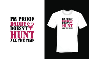 I'M PROOF DADDY DOESN'T HUNT ALL THE TIME, Hunting T shirt design, vintage, typography