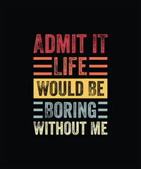 Admit It Life Would Be Boring Without Me, Funny Saying Retro T-Shirt