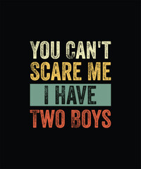 You Can't Scare Me I Have Two Boys Funny Sons Mom Dad Gift TShirt