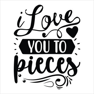 I love you to pieces Mother's day shirt print template, typography design for mom mommy mama daughter grandma girl women aunt mom life child best mom adorable shirt