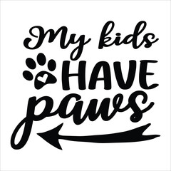 Fototapeta na wymiar My kids have paws Mother's day shirt print template, typography design for mom mommy mama daughter grandma girl women aunt mom life child best mom adorable shirt