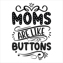 Moms are like buttons Mother's day shirt print template, typography design for mom mommy mama daughter grandma girl women aunt mom life child best mom adorable shirt