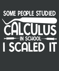 Some people studied calculus in school i scaled it T-shirt design vector, studied calculus, Dental Hygiene, Scaling, Teeth, funny, saying quote gifts, nurse, doctor