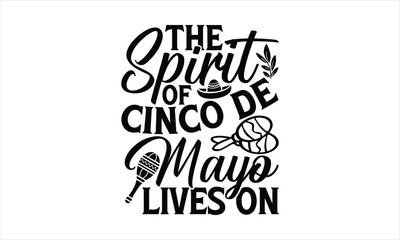 The spirit of Cinco de Mayo lives on - Cinco de Mayo T-Shirt Design, typography vector, svg files for Cutting, bag, cups, card, prints and posters.