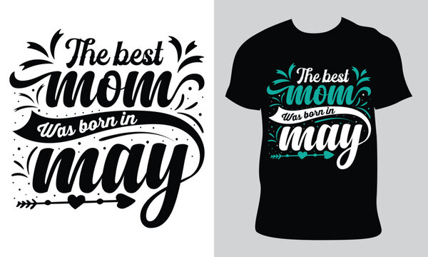 The Best Mom Was Born In May. Happy  Mother's Day T Shirt Design, Mothers Day T Shirt Design For Mother Lover Hand Drawn Typography, Vector, Illustration 