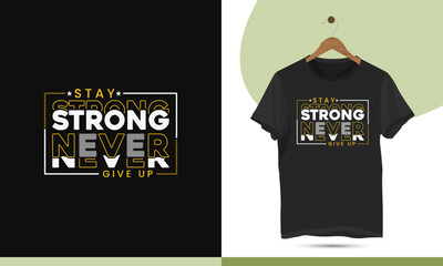 Motivational typography t-shirt design. Modern and creative new inspirational shirt template. Print for shirts, apparel, clothes, Mugs, and other uses. Design quote, Stay strong never give up.