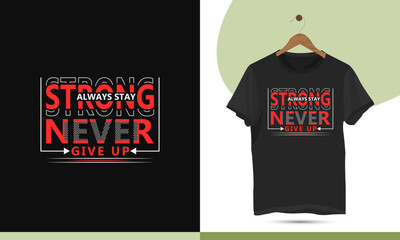 Always stay strong never give up - Motivational typography t-shirt design template. Vector graphics for t-shirts and other uses.