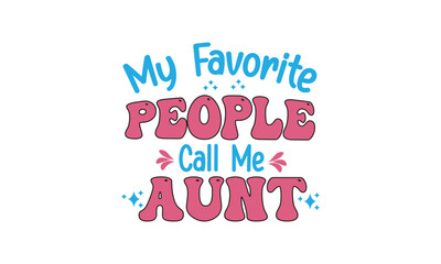 My Favorite People Call Me Aunt, T-Shirt Design, Mug Design.