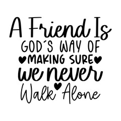 A Friend is God's Way of Making Sure we Never Walk Alone