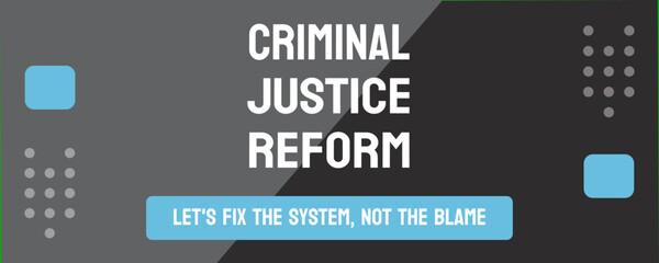 Criminal Justice Reform - Efforts to improve fairness and effectiveness of criminal justice system.
