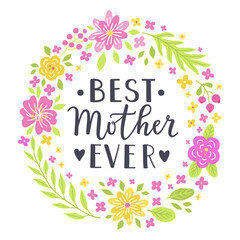 Best Mother ever hand-drawn lettering phrase. International Mother's day celebration card with floral wreath. Pink, yellow flower garland. EPS 10 vector illustration isolated on white background.