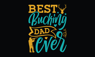 Best bucking dad ever - Father's day SVG Typography t-shirt Design,  Hand-drawn lettering phrase, Stickers, Templates, Mugs. Vector files are editable in EPS 10.