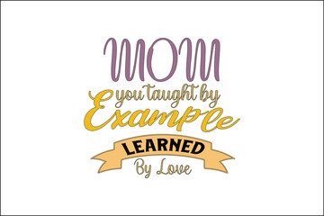 mom you taught by example learned by love