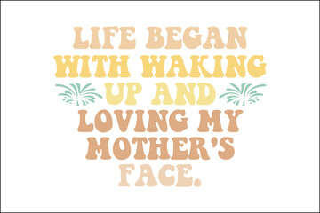 life began with waking up and loving my mother's face
