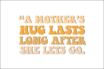 a mother's hug lasts long after she lets go.