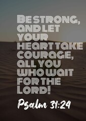 English bible verses  " Be strong, and let your heart take courage, all you who wait for the Lord!  Psalm 31:24 "