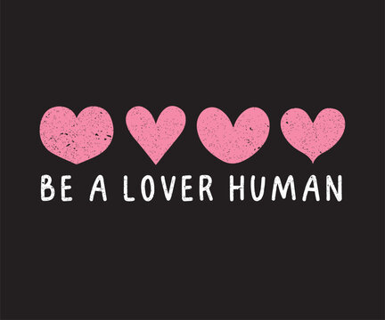 Be a lover human slogan with pink hearts for t shirt graphic or any print
