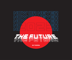 The future is now and now or never typography slogan for t shirt printing, tee graphic design. 