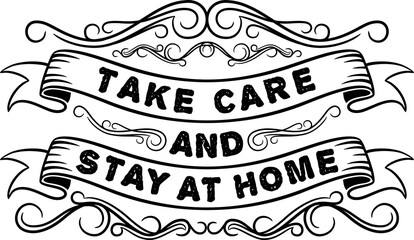 Take Care and Stay at Home, Covid-19 Typography Quote Design for T-Shirt, Mug, Poster or Other Merchandise.