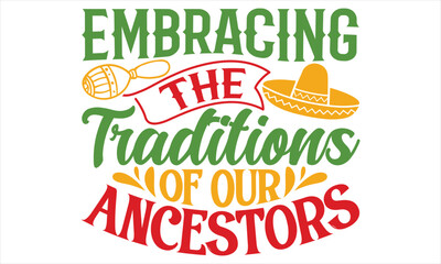 Embracing The Traditions Of Our Ancestors - Cinco De Mayo T Shirt Design, Vintage style, used for poster svg cut file, svg file, poster, banner, flyer and mug.