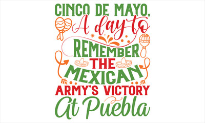 Cinco De Mayo, A Day To Remember The Mexican Army’s Victory At Puebla - Cinco De Mayo T Shirt Design, Modern calligraphy, Conceptual handwritten phrase calligraphic, For the design of postcards, svg f