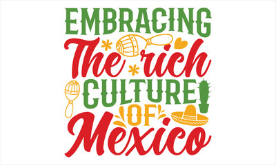 Embracing The Rich Culture Of Mexico - Cinco De Mayo T Shirt Design, Hand lettering illustration for your design, Cutting Cricut and Silhouette, flyer, card Templet, mugs, etc.