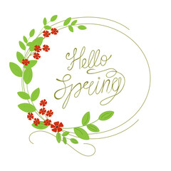 Hello spring. Hand lettering phrase in the farm of flowers and leaves. Spring mood greeting card template. Floral decorations. Welcome spring season invitation. Springtime concepts.

