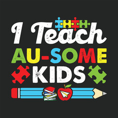  I Teach Au-some Kids. Autism Awareness T-Shirt Design, Posters, Greeting Cards, Textiles, and Sticker Vector Illustration