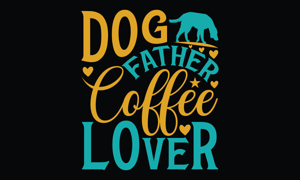 Dog father coffee lover - father's day Svg typography t-shirt design, svg Files for Cutting Cricut and Silhouette, card, Hand drawn lettering phrase, Calligraphy t-shirt design, eps 10.