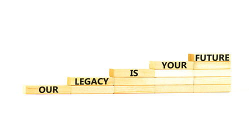 Legacy and future symbol. Concept words Our legacy is your future on wooden blocks. Beautiful white...