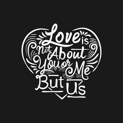 Love is Not About You or Me, but Us, Love Typography Quote Design for T-Shirt, Mug, Poster or Other Merchandise.