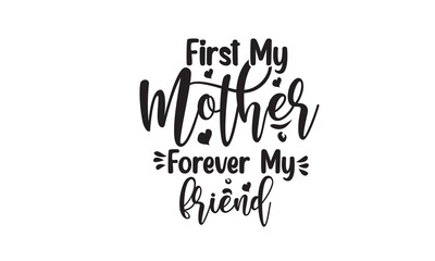 First My Mother Forever My Friend  SVG Design