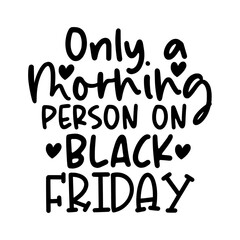 I'm Only A Morning Person On Black Friday