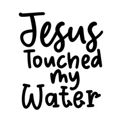 Jesus Touched My Water