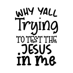 Why yall trying to test the jesus in me