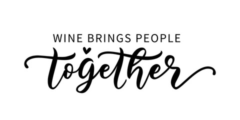WINE BRINGS PEOPLE TOGETHER. Hand lettering typography poster for restaurant and cafe. Motivation wine quote. Graphic design for print tee, shirt, banner. Vector illustration. Text on white background