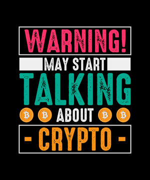 Crypto T-shirt Design Warning! May start talking about crypto
