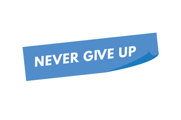 Never Give Up text Button. Never Give Up Sign Icon Label Sticker Web Buttons
