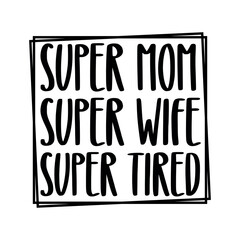 Super Mom Super Wife Super Tired