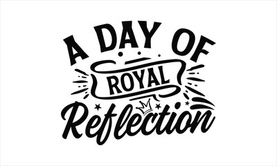 A Day of Royal Reflection- Victoria Day T-shirt Design, Conceptual handwritten phrase calligraphic design, Inspirational vector typography, svg