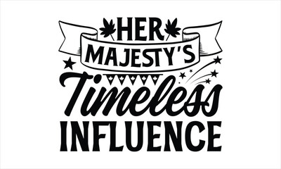Her Majesty’s Timeless Influence- Victoria Day T-shirt Design, lettering poster quotes, inspiration lettering typography design, handwritten lettering phrase, svg, eps
