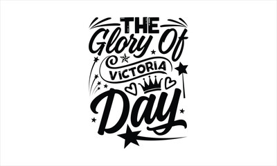 The Glory of Victoria Day- Victoria Day T-shirt Design, lettering poster quotes, inspiration lettering typography design, handwritten lettering phrase, svg, eps